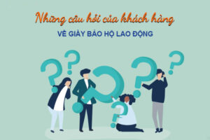 10 câu hỏi người dùng quan tâm nhất về giày bảo hộ lao động