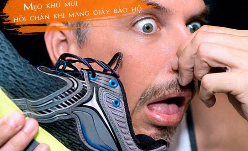Cách khử mùi hôi chân hiệu quả khi sử dụng giày bảo hộ lao động
