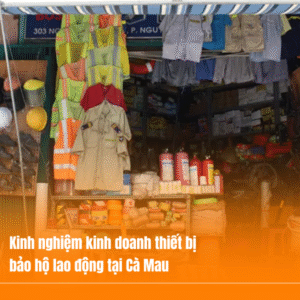 Kinh nghiệm kinh doanh thiết bị bảo hộ lao động tại Cà Mau