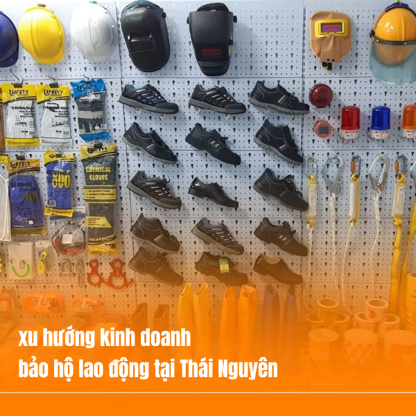 Xu hướng kinh doanh bảo hộ lao động tại Thái Nguyên